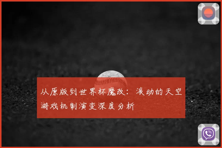 从原版到世界杯魔改：滚动的天空游戏机制演变深度分析