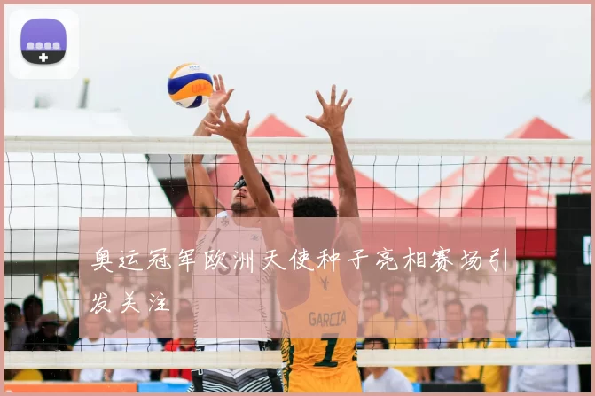 奥运冠军欧洲天使种子亮相赛场引发关注