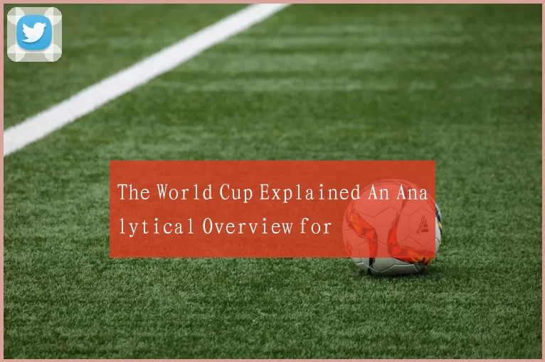 The World Cup Explained An Analytical Overview for