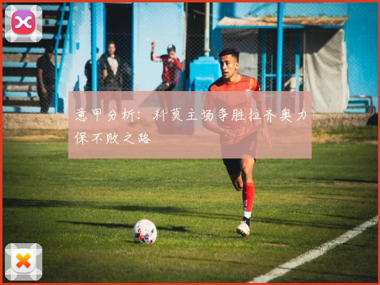 意甲分析：科莫主场争胜拉齐奥力保不败之路