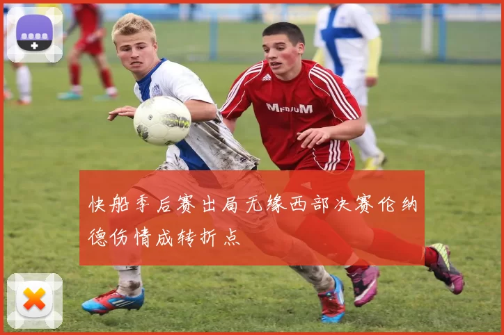 快船季后赛出局无缘西部决赛伦纳德伤情成转折点