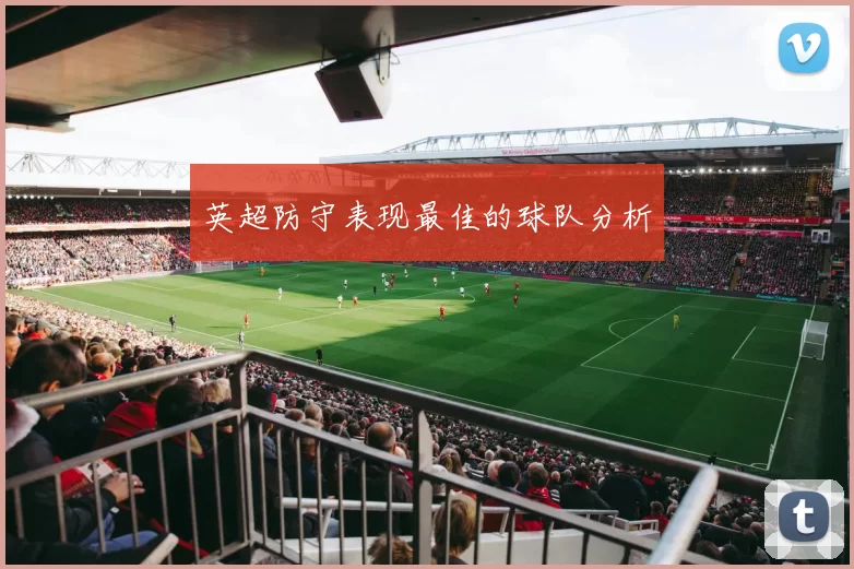 英超防守表现最佳的球队分析