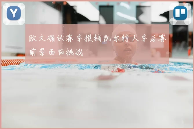 欧文确认赛季报销凯尔特人季后赛前景面临挑战