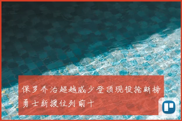 保罗乔治超越威少登顶现役抢断榜勇士新援位列前十