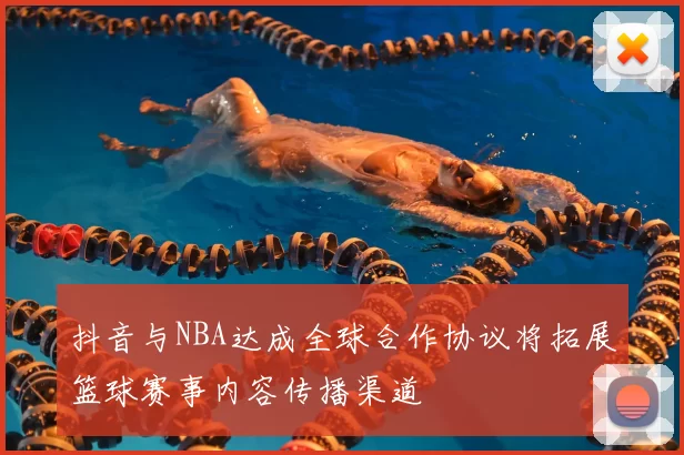 抖音与NBA达成全球合作协议将拓展篮球赛事内容传播渠道