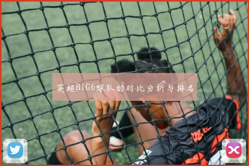英超BIG6球队的对比分析与排名