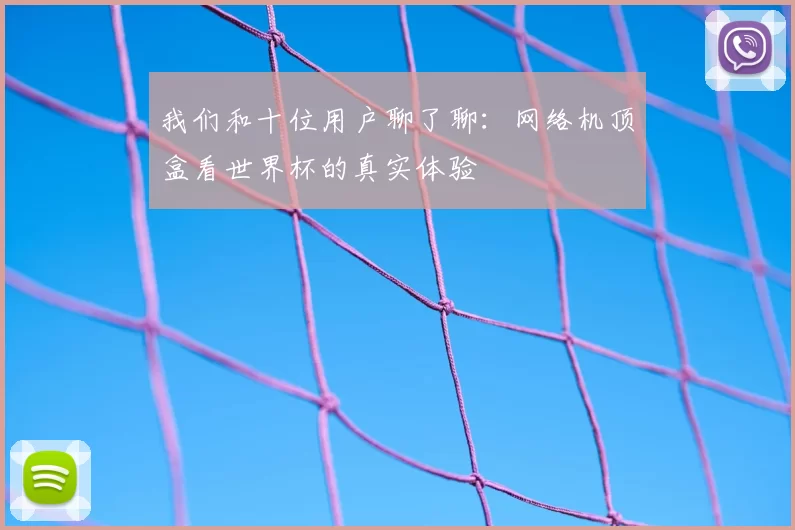 我们和十位用户聊了聊:网络机顶盒看世界杯的真实体验