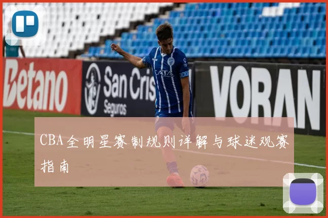 CBA全明星赛制规则详解与球迷观赛指南