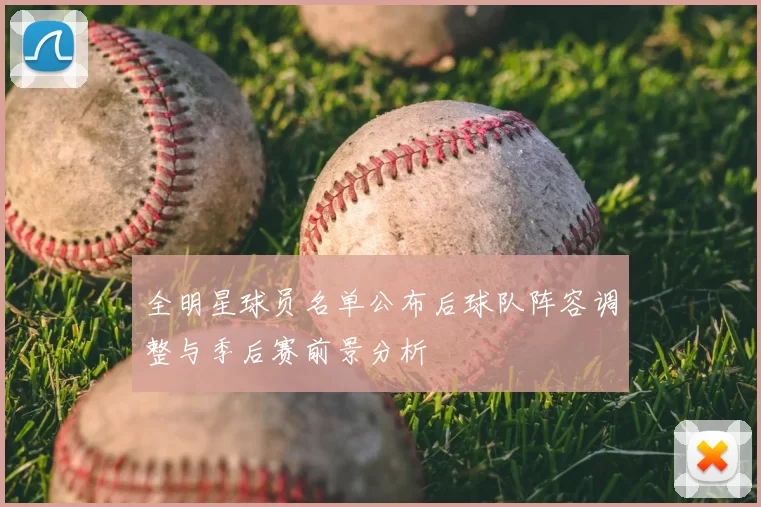 全明星球员名单公布后球队阵容调整与季后赛前景分析
