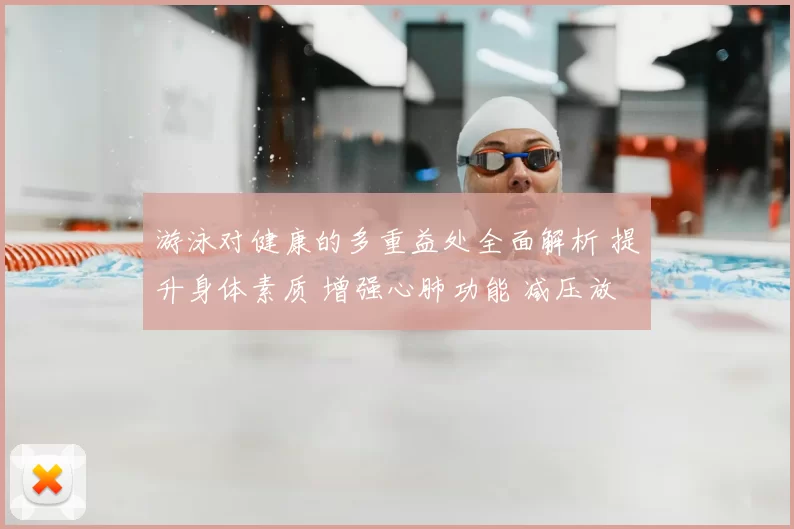 游泳对健康的多重益处全面解析 提升身体素质 增强心肺功能 减压放松心情