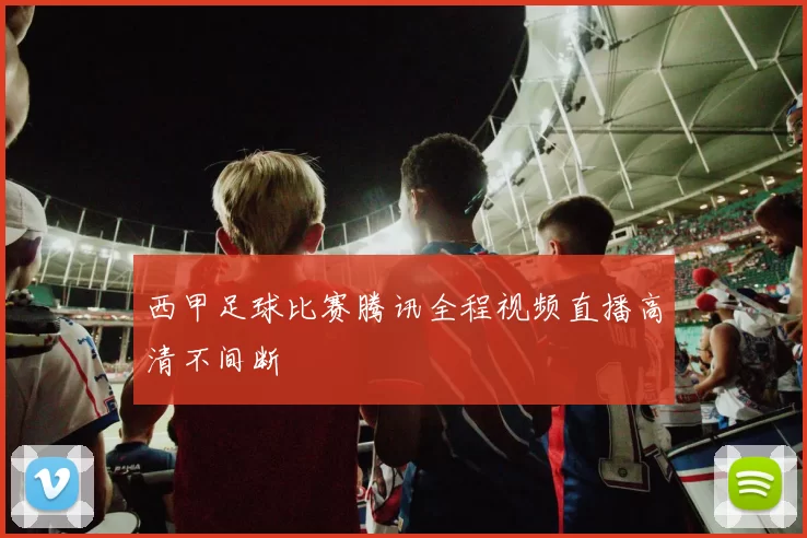 西甲足球比赛腾讯全程视频直播高清不间断