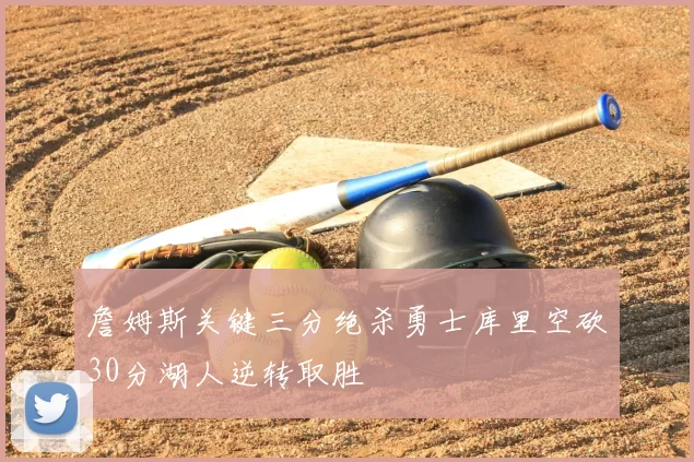 詹姆斯关键三分绝杀勇士库里空砍30分湖人逆转取胜