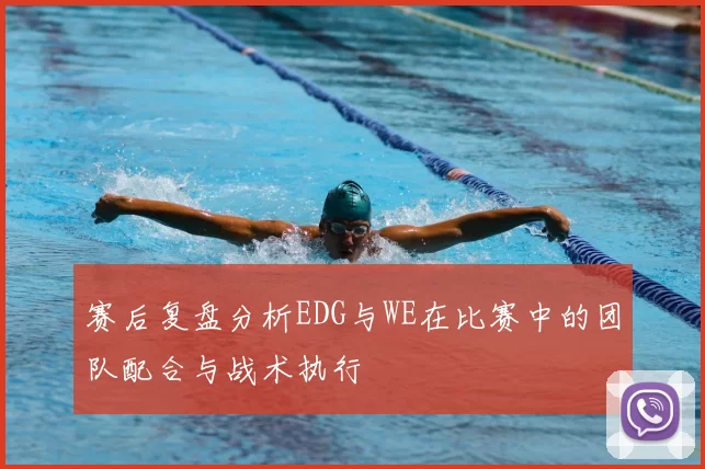 赛后复盘分析EDG与WE在比赛中的团队配合与战术执行
