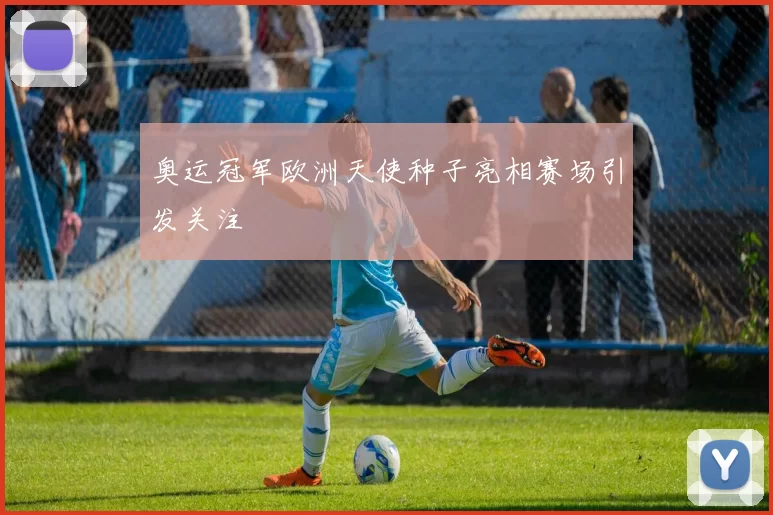 奥运冠军欧洲天使种子亮相赛场引发关注