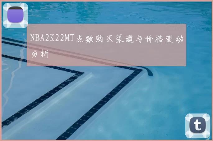 NBA2K22MT点数购买渠道与价格变动分析