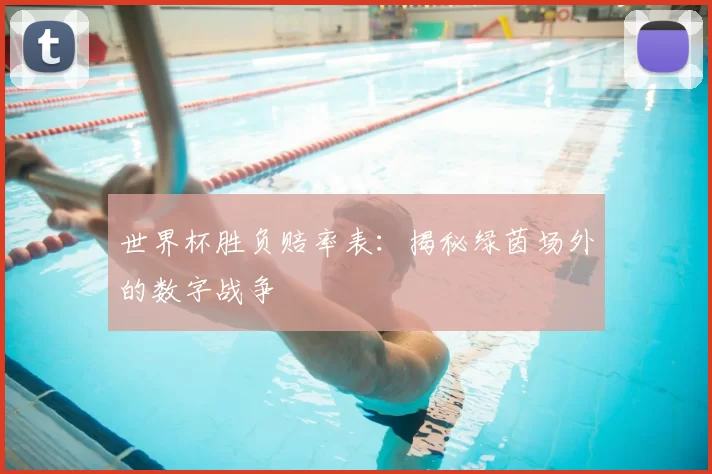 世界杯胜负赔率表：揭秘绿茵场外的数字战争