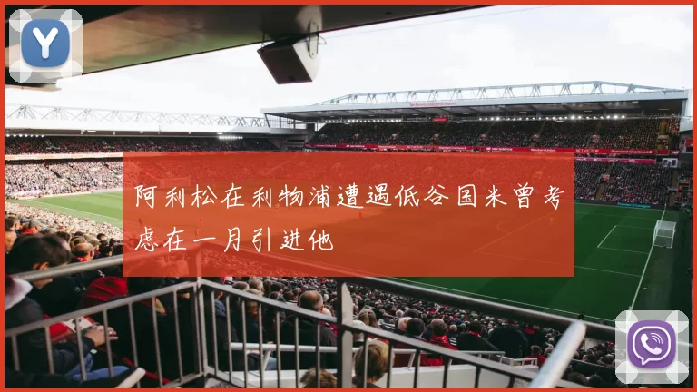 阿利松在利物浦遭遇低谷国米曾考虑在一月引进他