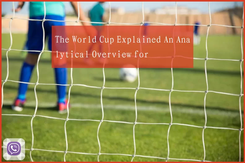 The World Cup Explained An Analytical Overview for